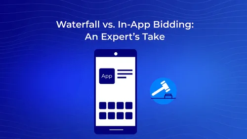 Waterfall vs. in-app bidding: An expert’s take