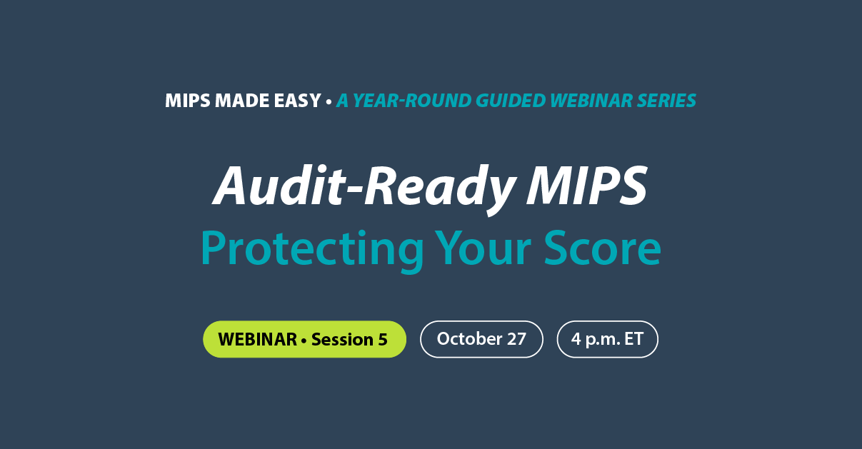 Announcement for MIPS Made Easy year-round guided webinar series titled Audit-Ready MIPS Protecting Your Score, with Webinar Session 5 on October 27 at 4 p.m. ET.