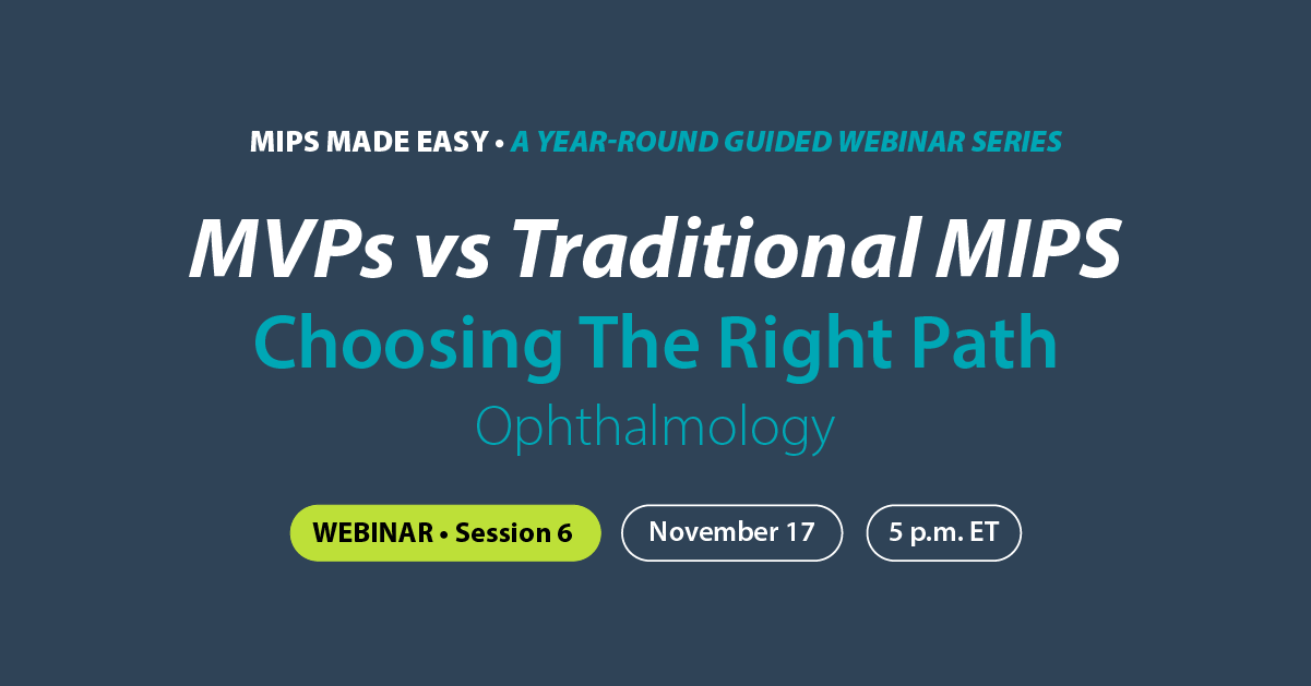MIPS Made Easy year-round guided webinar series titled MVPs vs Traditional MIPS Choosing The Right Path Ophthalmology with details: Webinar Session 6, November 17, 5 p.m. ET.