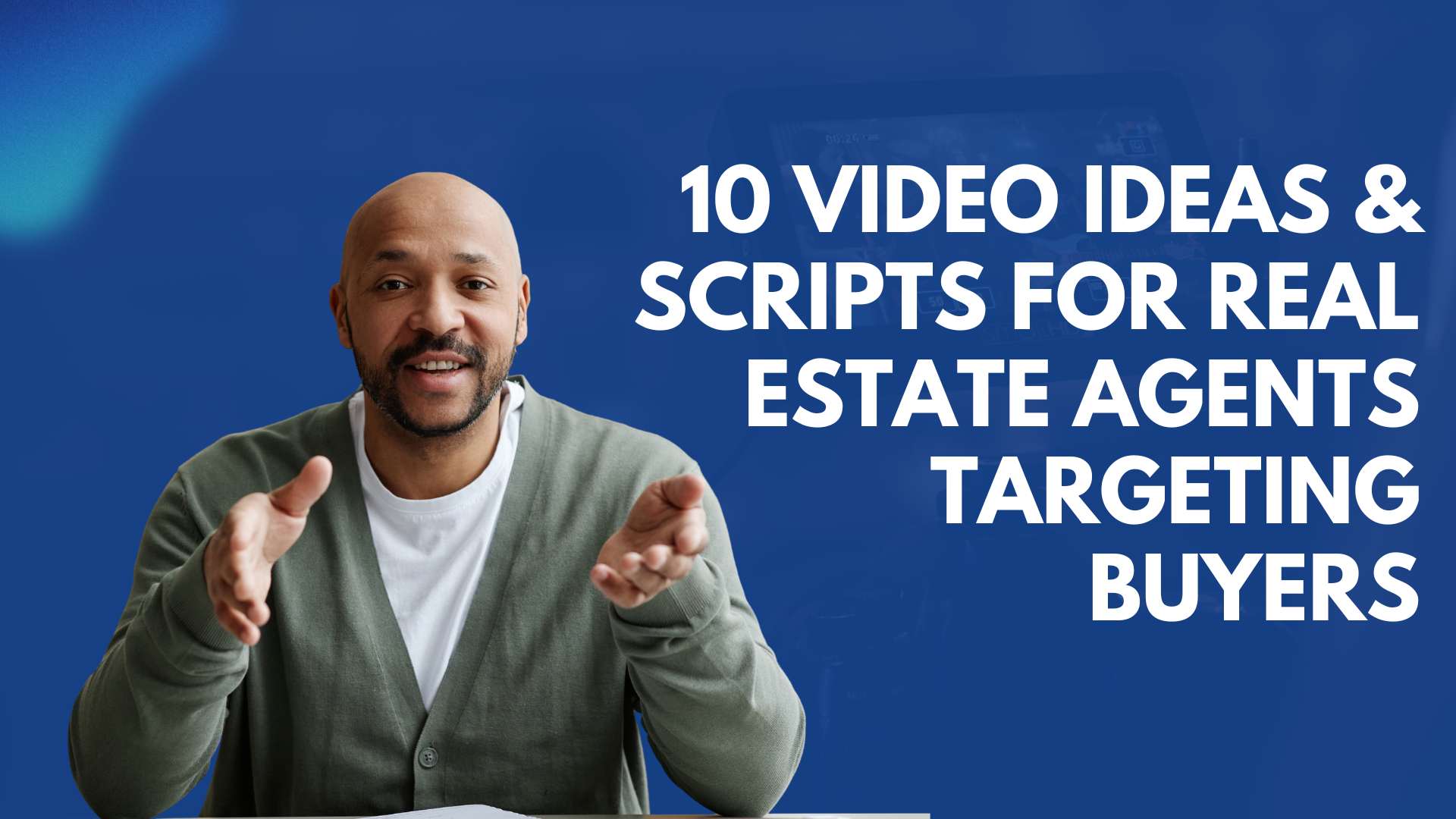 10 Video Ideas & Scripts For Real Estate Agents Targeting Buyers
