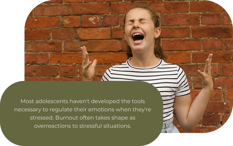 Image: An adolescent girl standing in front of a red brick wall with her eyes closed and screaming. Text: Most adolescents haven't developed the tools necessary to regulate their emotions when they're stressed. Burnout often takes shape as overreactions to stressful situations.ver