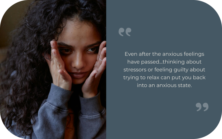 Image: A woman in a blue sweater resting her head in her palms. Text: Even after the anxious feelings have passed, thinking about stressors or feeling guilty about trying to relax can put you back into an anxious state.