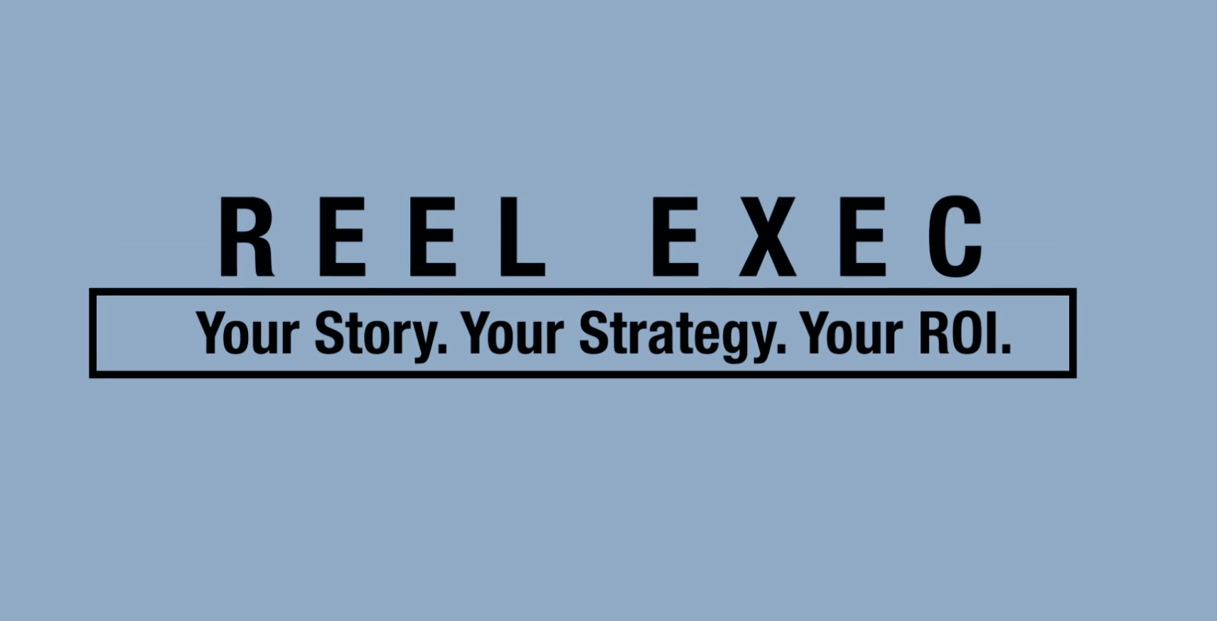 Reel Exec Your story. Your strategy. Your ROI.