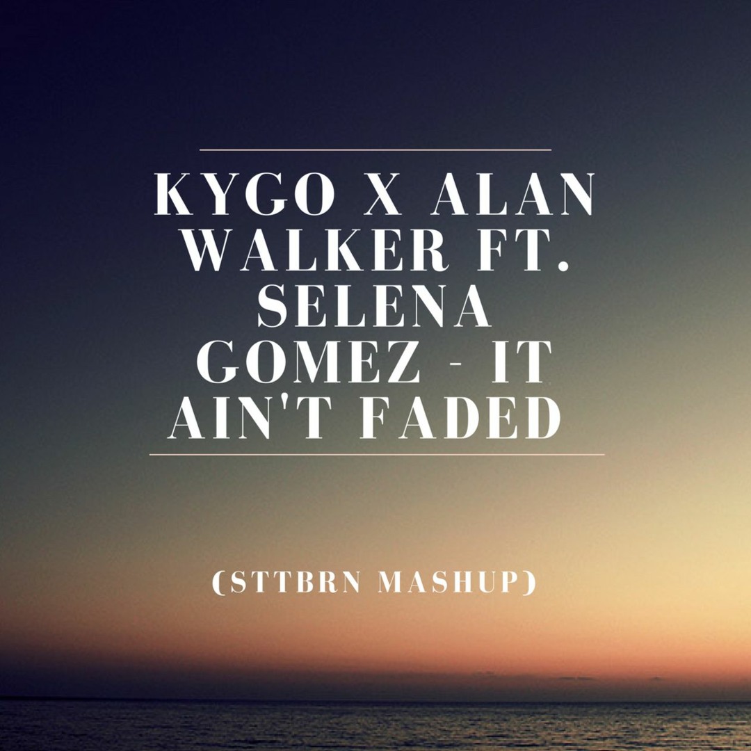 Kygo x Alan Walker ft. Selena Gomez - It Ain't Faded (STTBRN MASHUP)