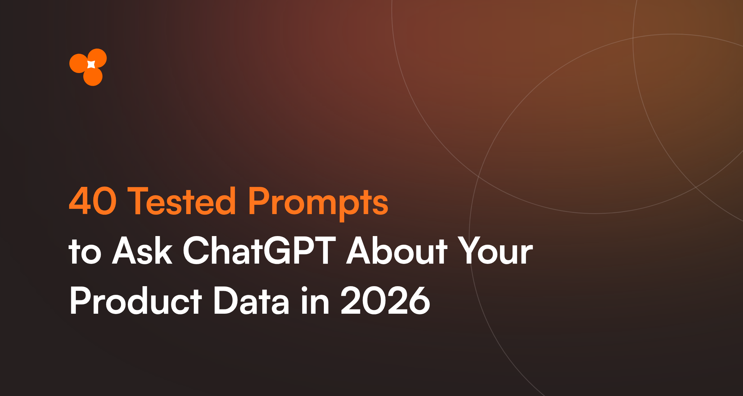 40 Tested Prompts to Ask ChatGPT About Your Product Data in 2026