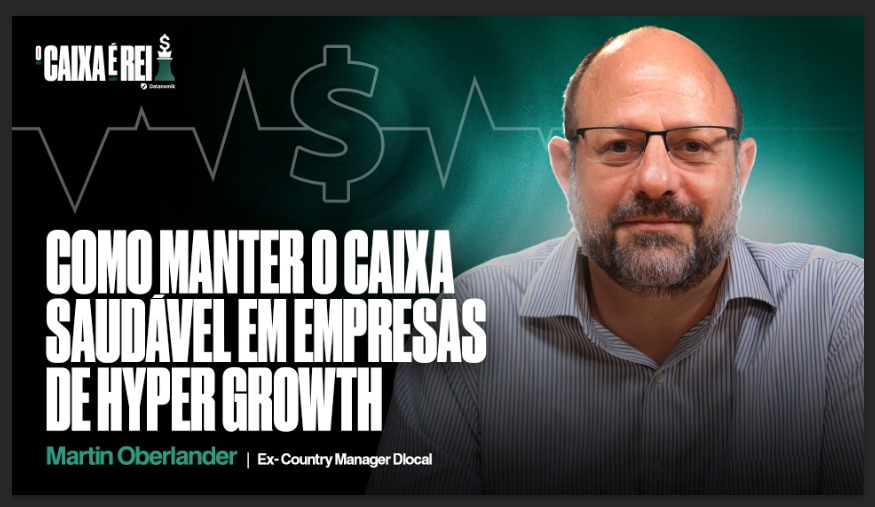 Como manter o caixa saudável em empresas de hyper growth, com Martin Oberlander