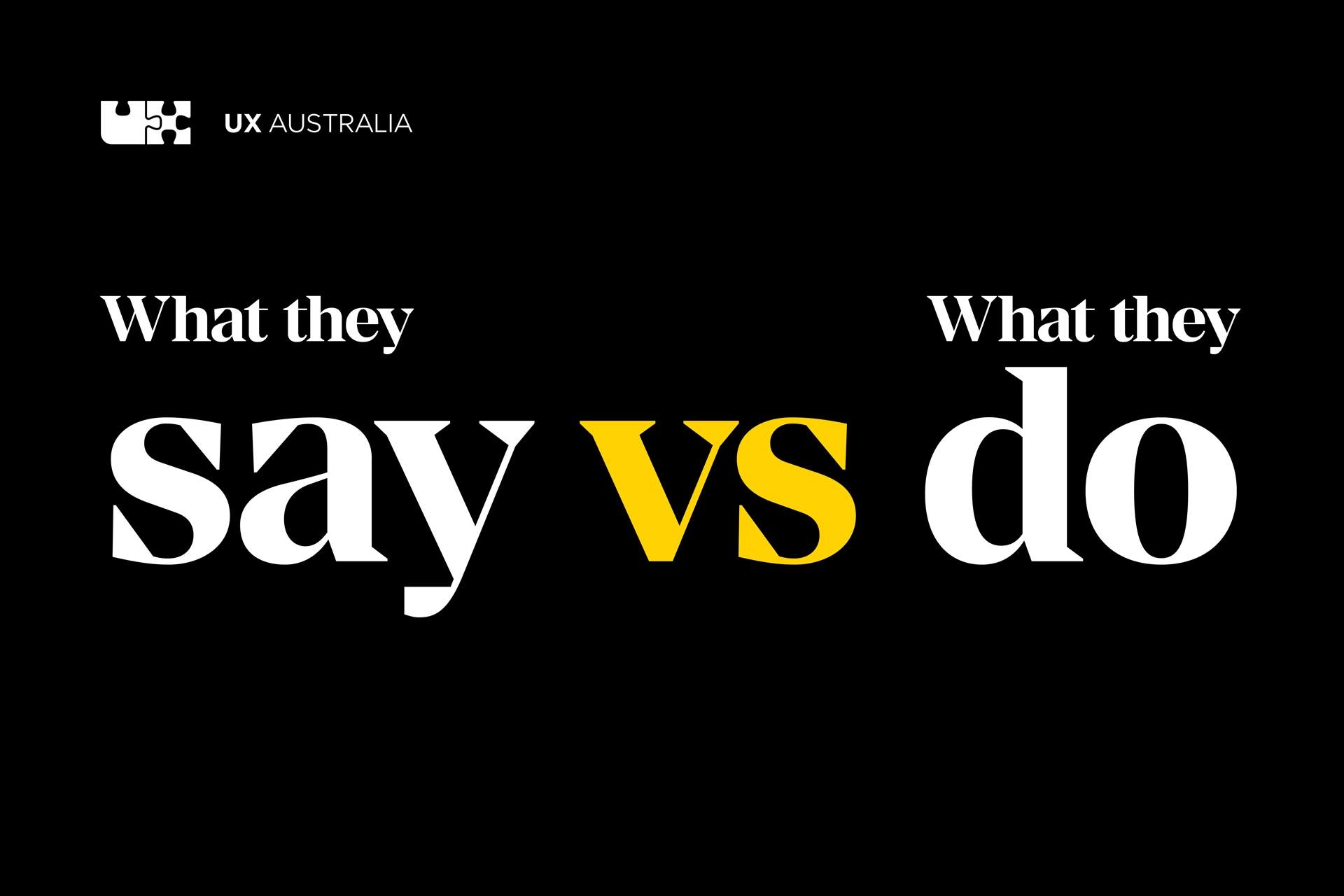 Conference slide displaying the title ‘What they say vs What they do’ with the UX Australia logo.
