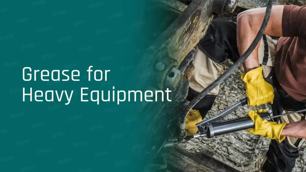 guide to choose grease for heavy equipment