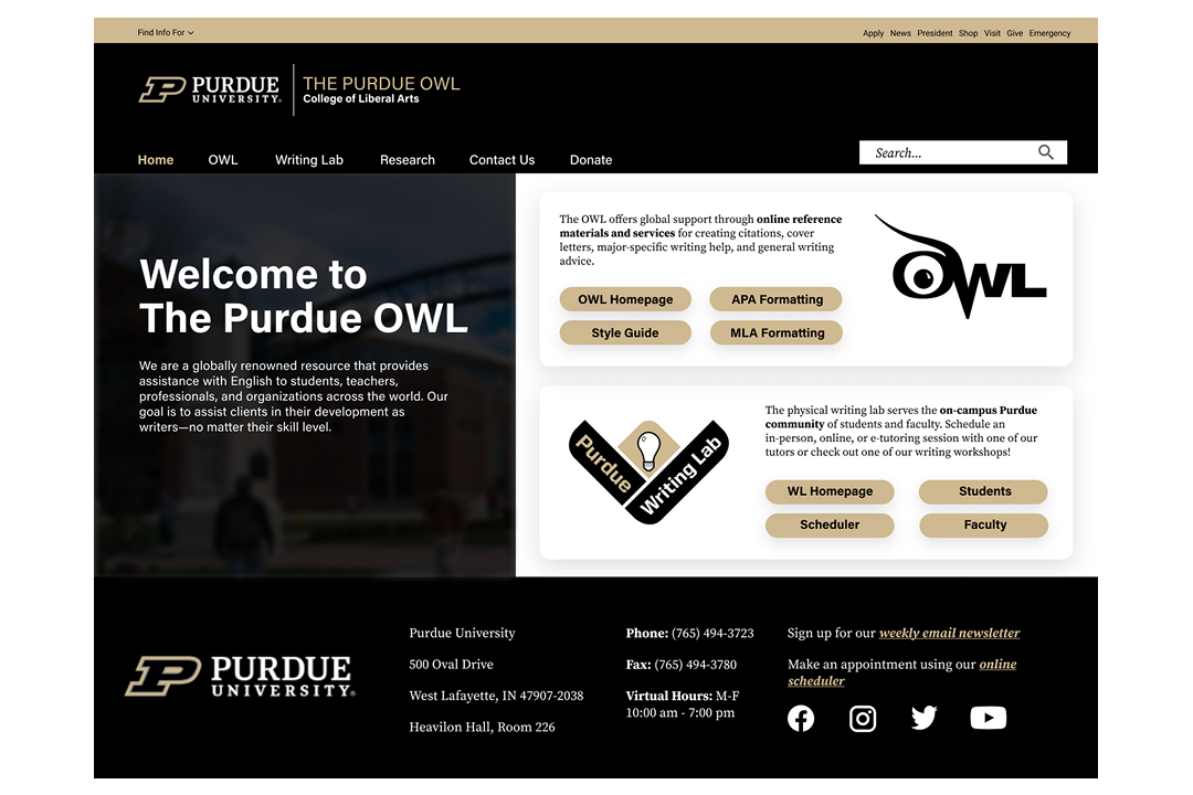 The redesigned Purdue OWL homepage displays a black and gold header with the Purdue University and College of Liberal Arts logos, followed by a simplified navigation bar with links to Home, OWL, Writing Lab, Research, Contact, and Donate, plus a search bar on the right. The main section features large white text reading ‘Welcome to The Purdue OWL’ on a dark background image of campus. To the right, two rounded white panels highlight online and on-campus writing resources. The top panel includes gold buttons labeled OWL Homepage, APA Formatting, Style Guide, and MLA Formatting beside the OWL logo. The lower panel introduces the Purdue Writing Lab with a diamond logo and gold buttons for WL Homepage, Scheduler, Students, and Faculty. The footer provides Purdue University’s contact information and social media icons on a black background. The layout uses high contrast, large type, and clear separation between sections to improve accessibility and readability.