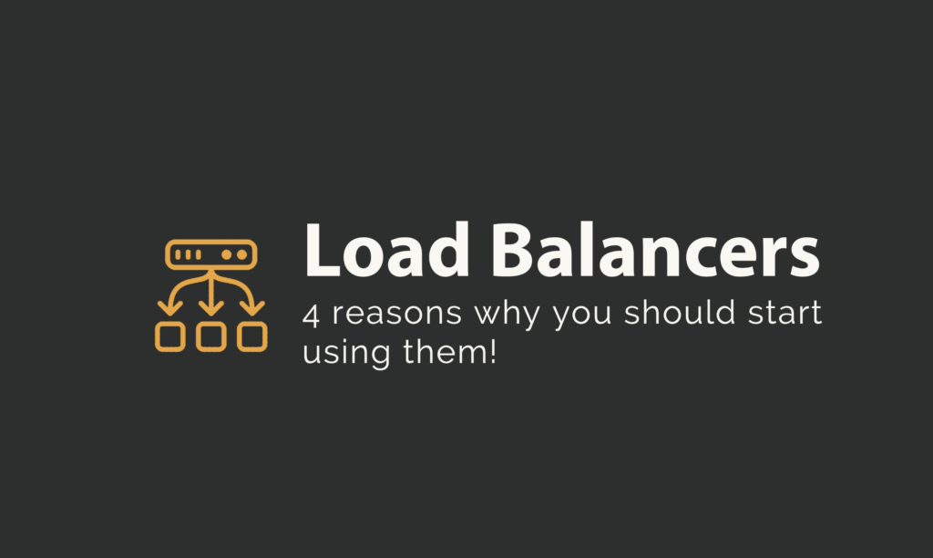 Load Balancers - 4 reasons to start using them