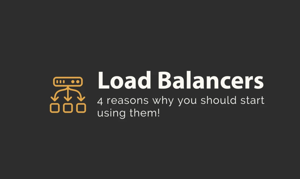Load Balancers - 4 reasons to start using them