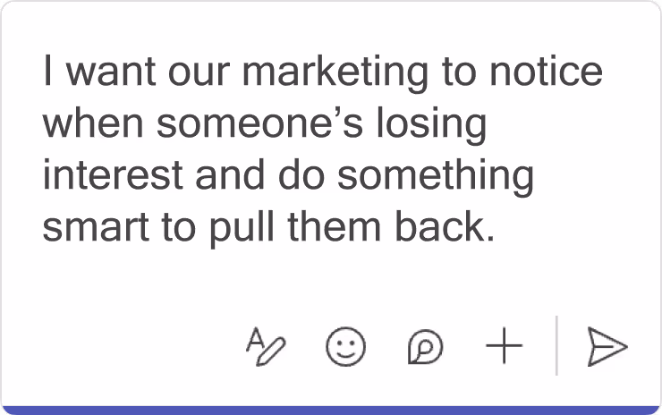 Text saying I want our marketing to notice when someone’s losing interest and do something smart to pull them back, with icons for editing, emoji, a symbol, adding, and sending below.