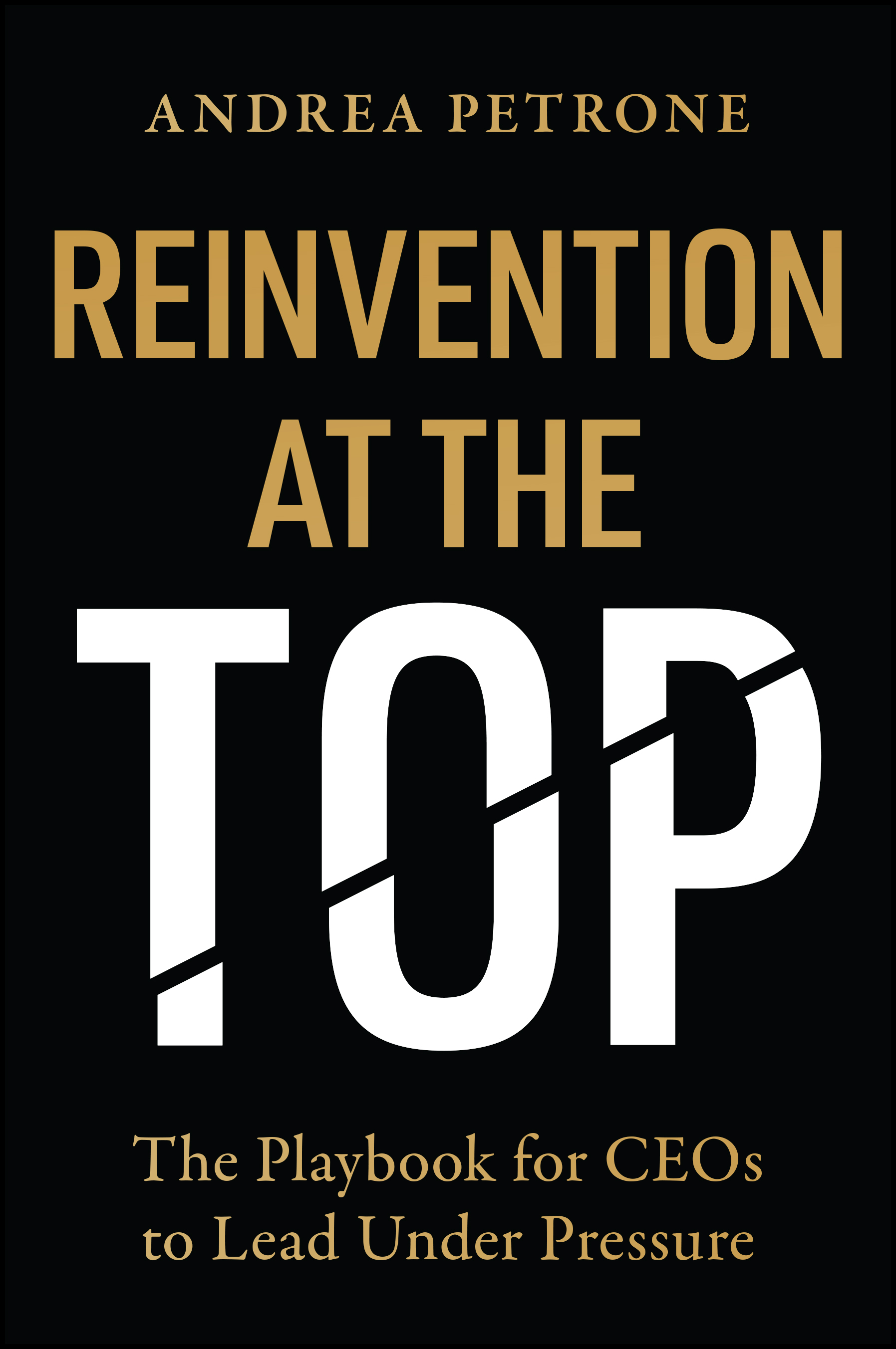 Reinvention at the Top: The Playbook for CEOs to Lead Under Pressure, by Andrea Petrone (Wiley)
