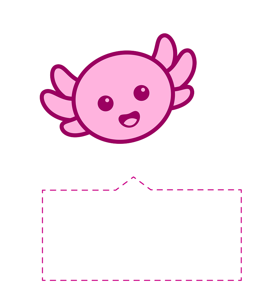 Cute pink axolotl cartoon with big eyes and a smiling face above a dashed speech bubble outline.