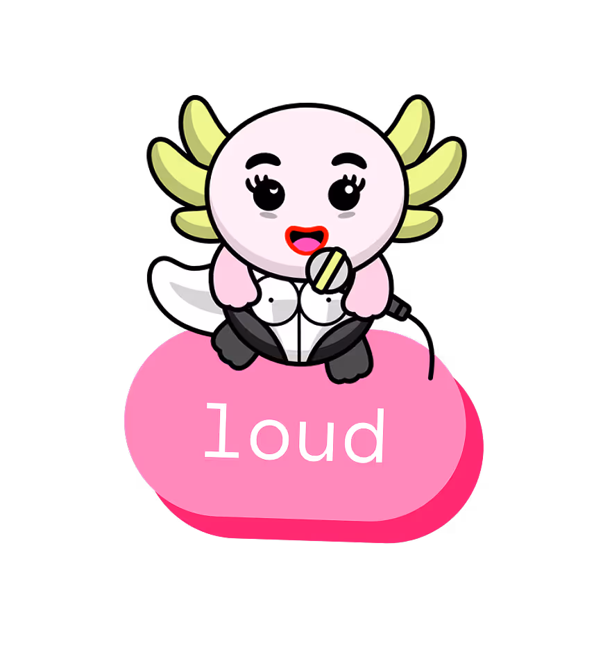 Cartoon axolotl holding a microphone sitting on a pink speech bubble with the word 'loud'.
