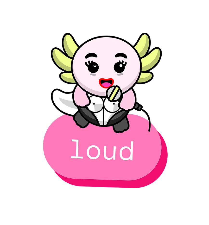 Cartoon axolotl holding a microphone sitting on a pink speech bubble with the word 'loud'.