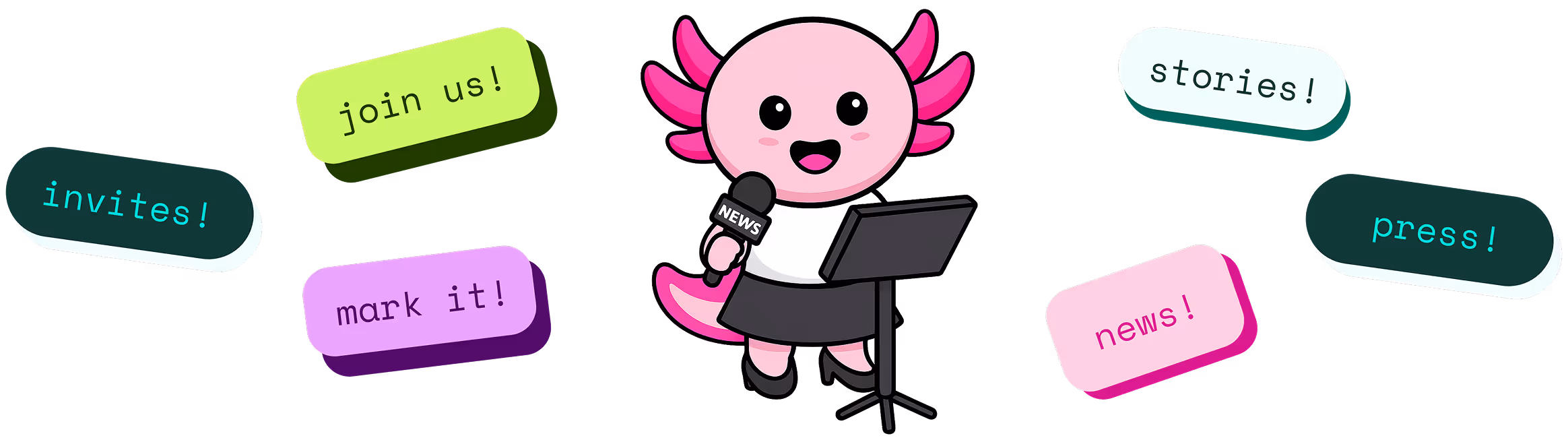 Cartoon pink axolotl holding a news microphone and standing behind a podium with colorful speech bubbles saying join us!, invites!, mark it!, stories!, press!, and news! around it.