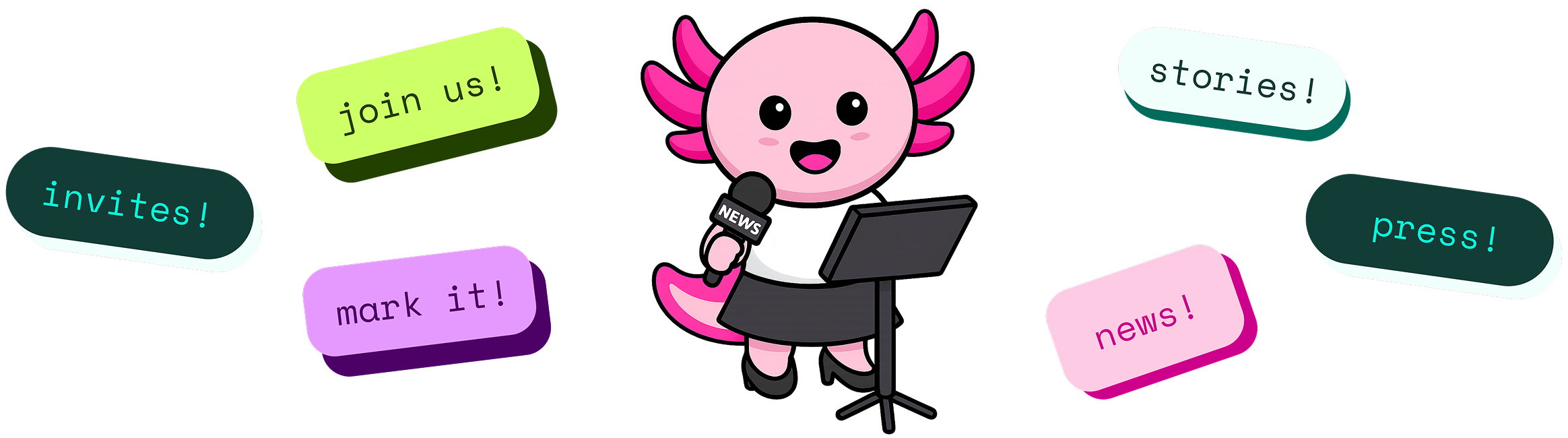 Cartoon pink axolotl holding a news microphone and standing behind a podium with colorful speech bubbles saying join us!, invites!, mark it!, stories!, press!, and news! around it.