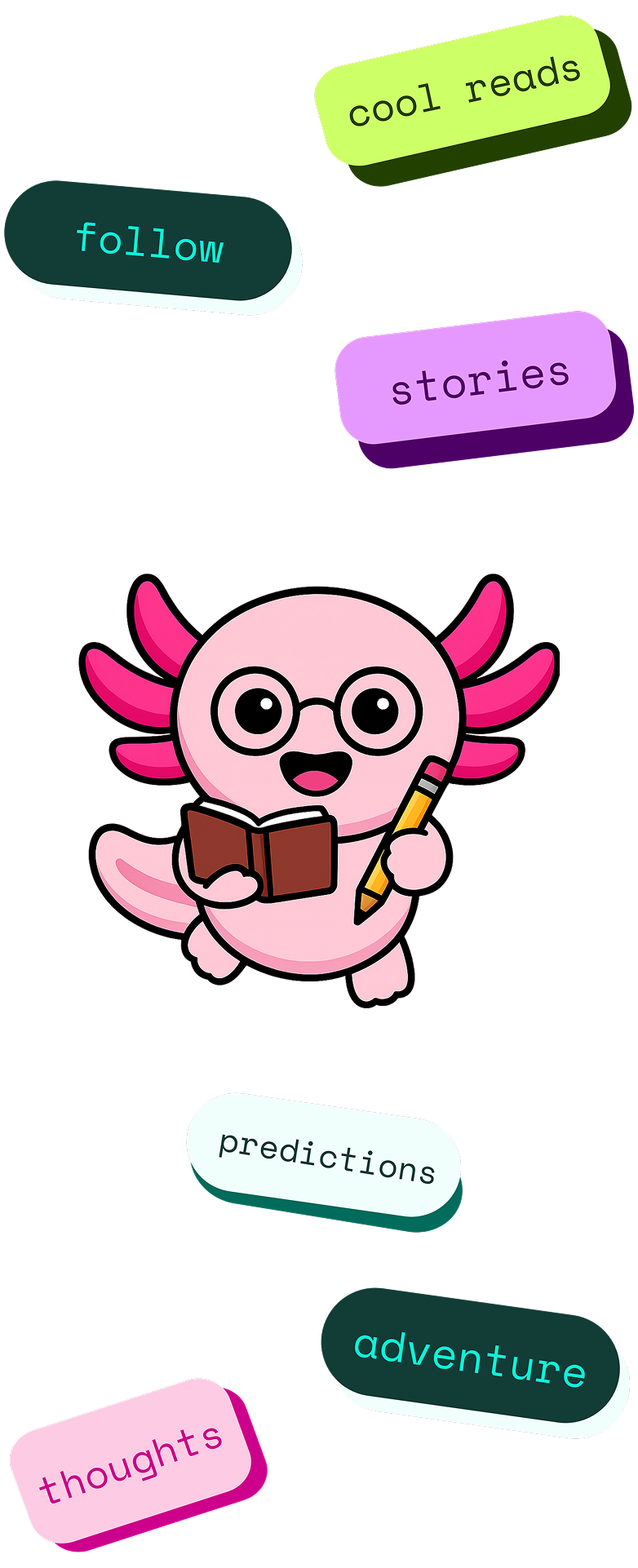Cute pink cartoon axolotl wearing glasses, holding a book and pencil, surrounded by colorful word bubbles: follow, cool reads, stories, predictions, adventure, thoughts.