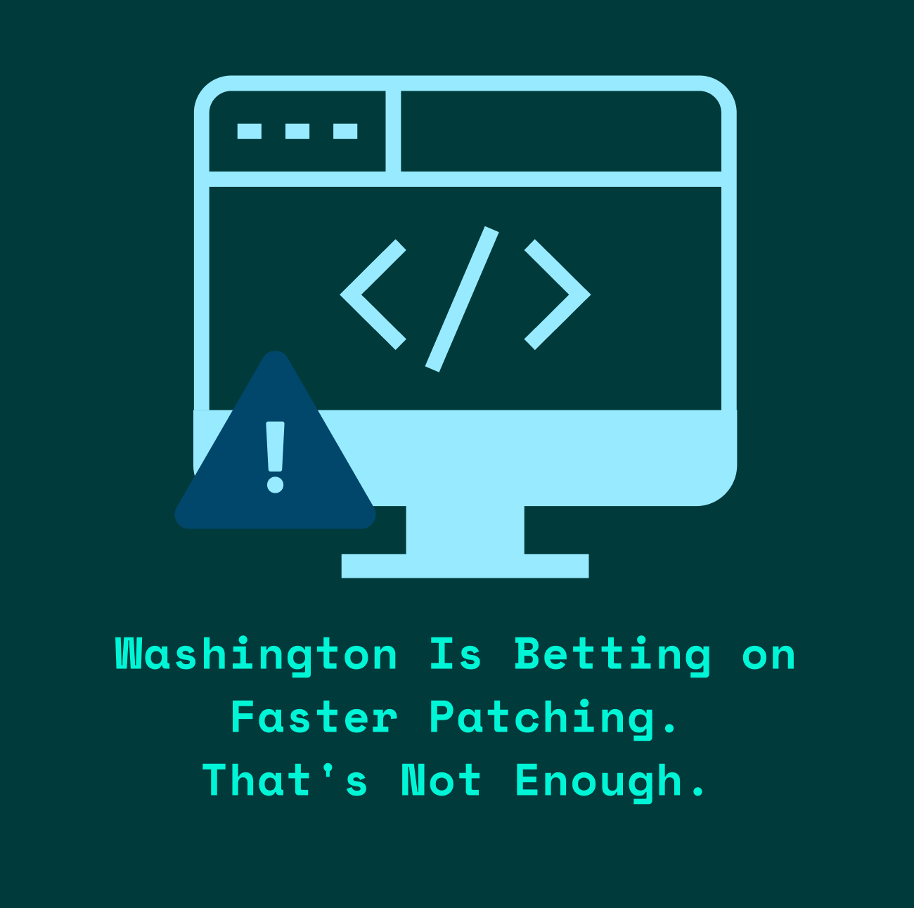Washington Is Betting on Faster Patching. That's Not Enough.