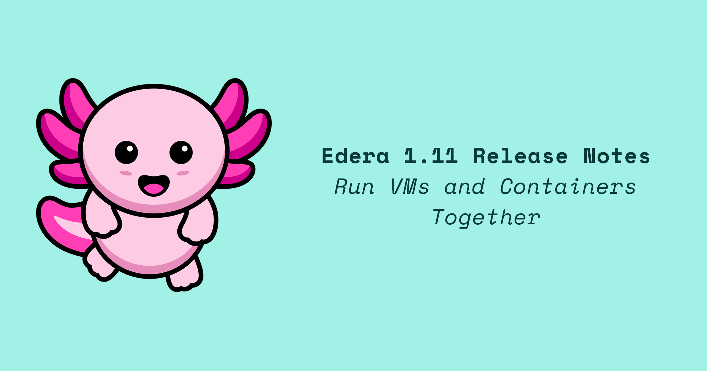 Edera 1.11 Release Notes: Run VMs and Containers Together