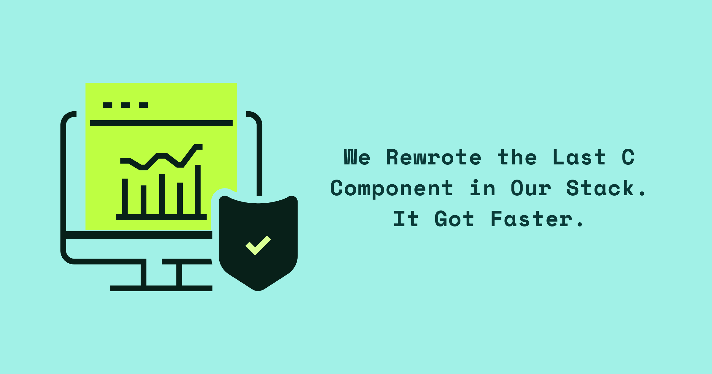 We Rewrote the Last C Component in Our Stack. It Got Faster.