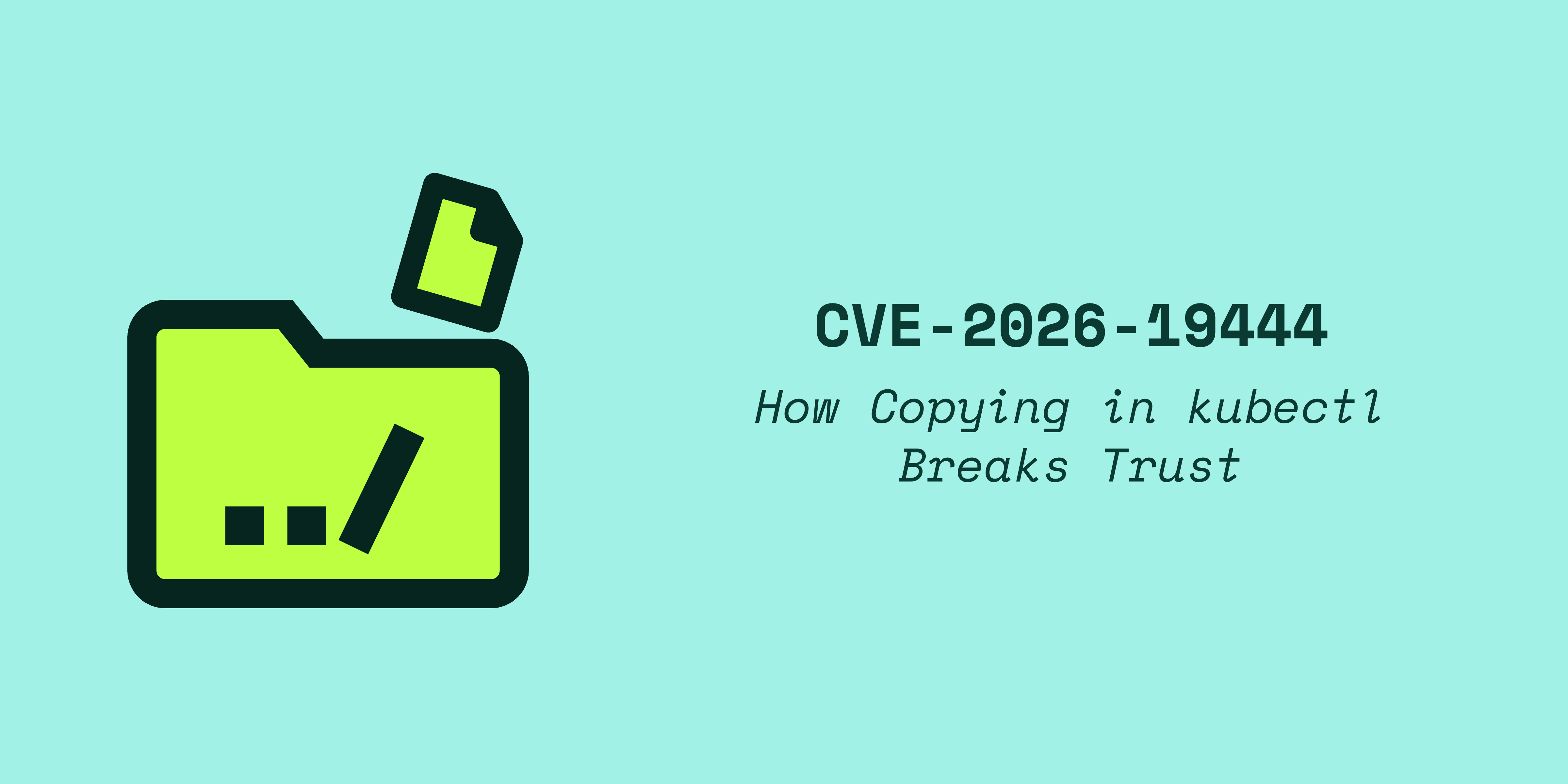 CVE-2026-19444: How copying in kubectl breaks trust