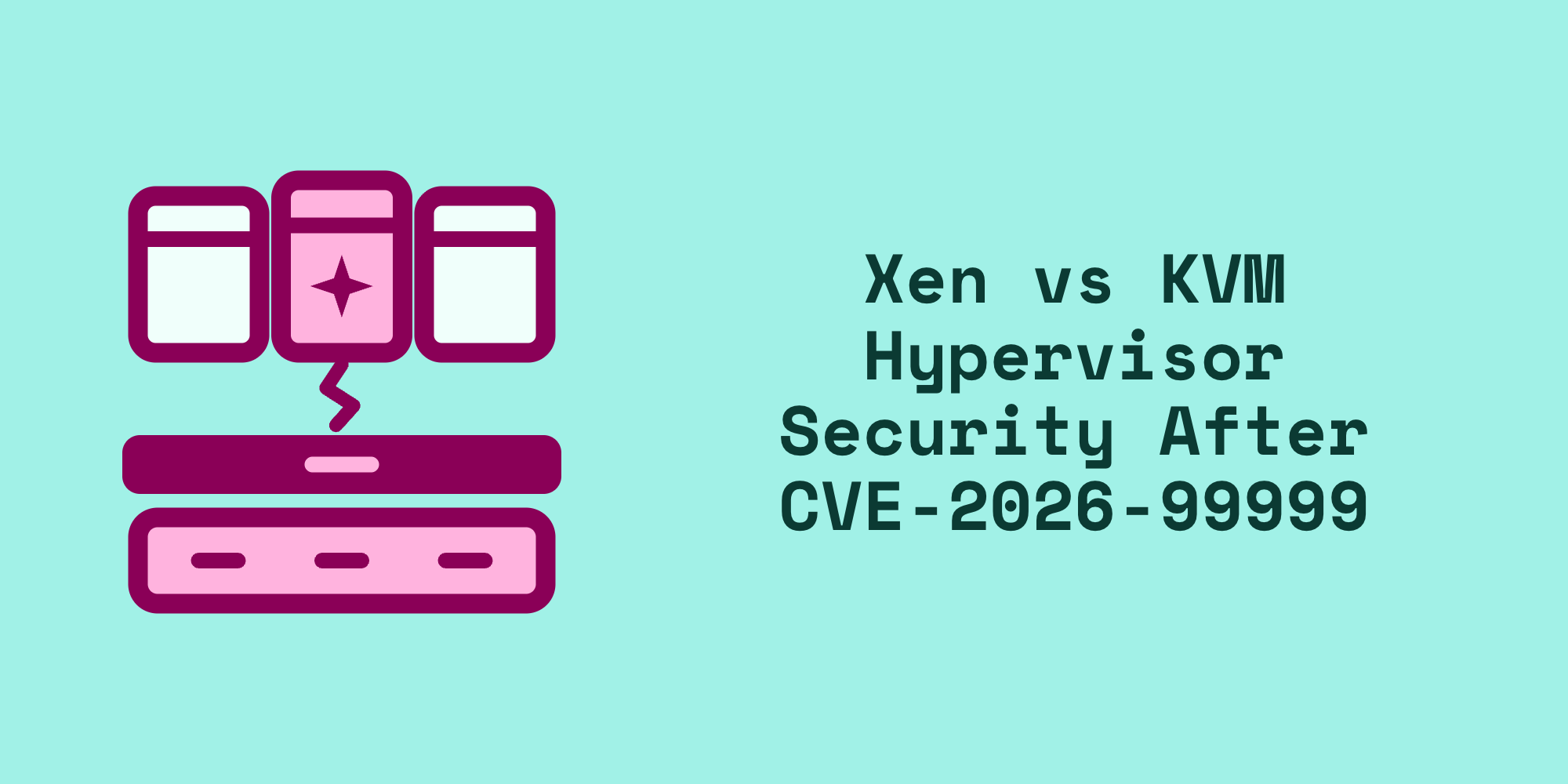 Xen vs KVM Hypervisor Security After CVE-2026-99999