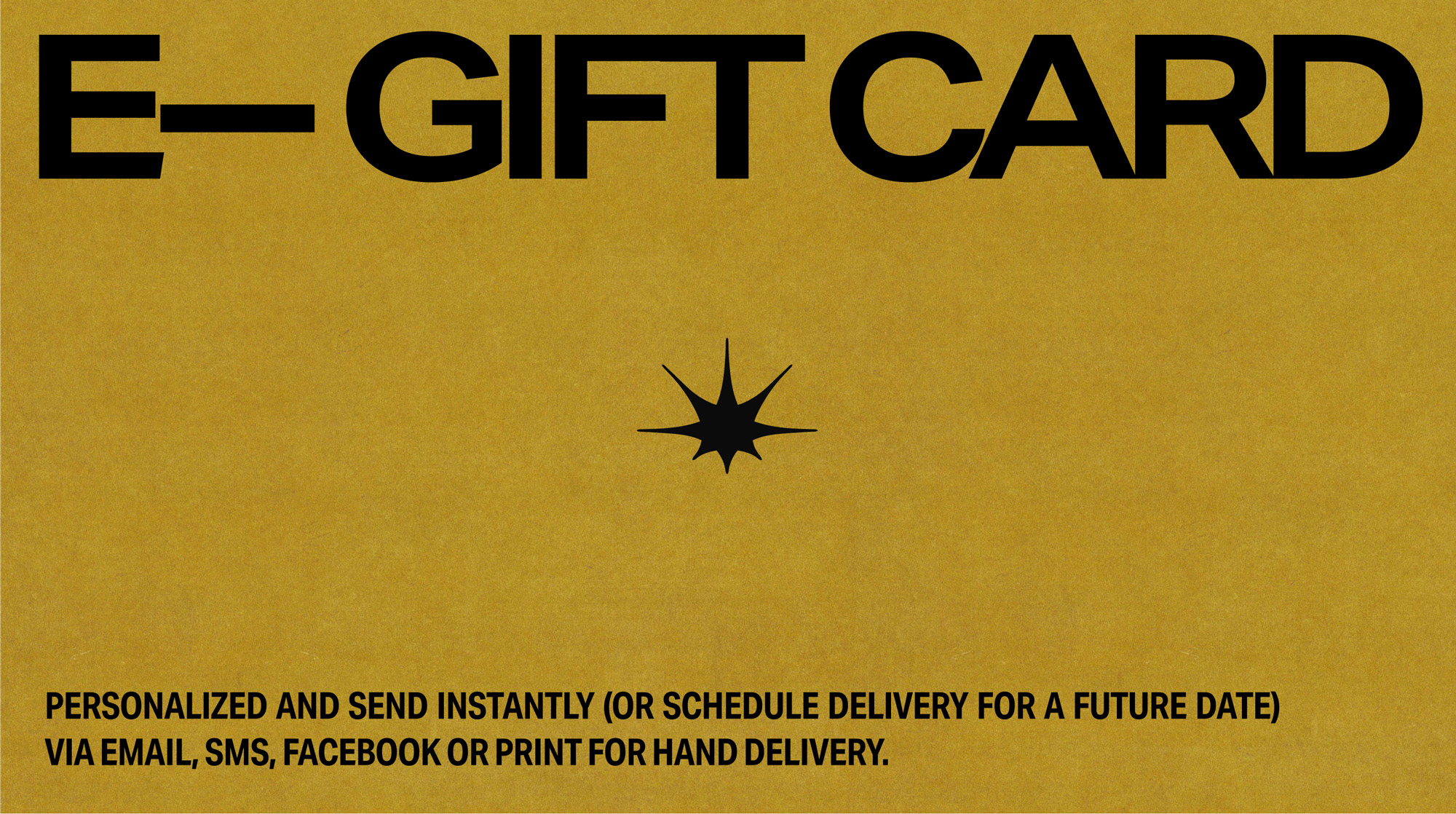 Yellow background with large black text saying E-GIFT CARD and smaller text below explaining instant personalization and delivery options via email, SMS, Facebook, or print.