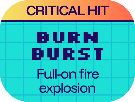 scorch mode critical hit: burn burst
full-on fire explosion