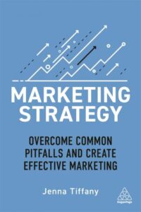 Marketing Strategy: Overcome Common Pitfalls and Create Effective Marketing by Jenna Tiffany
