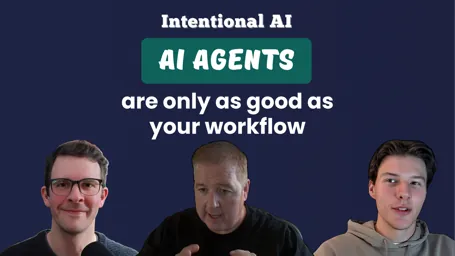 Intentional AI: AI agents are only as good as your workflow