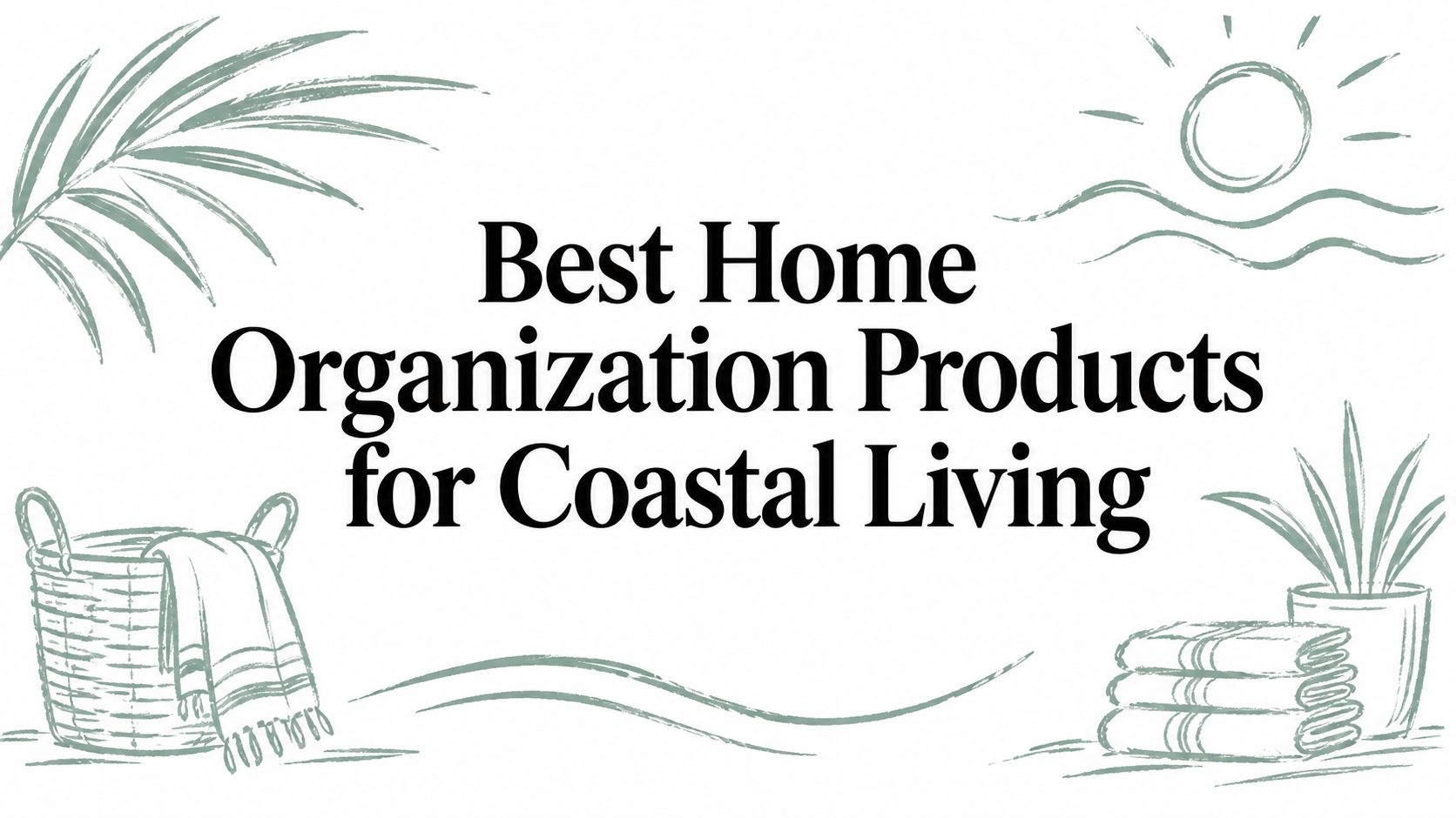 Best Home Organization Products for Coastal Living