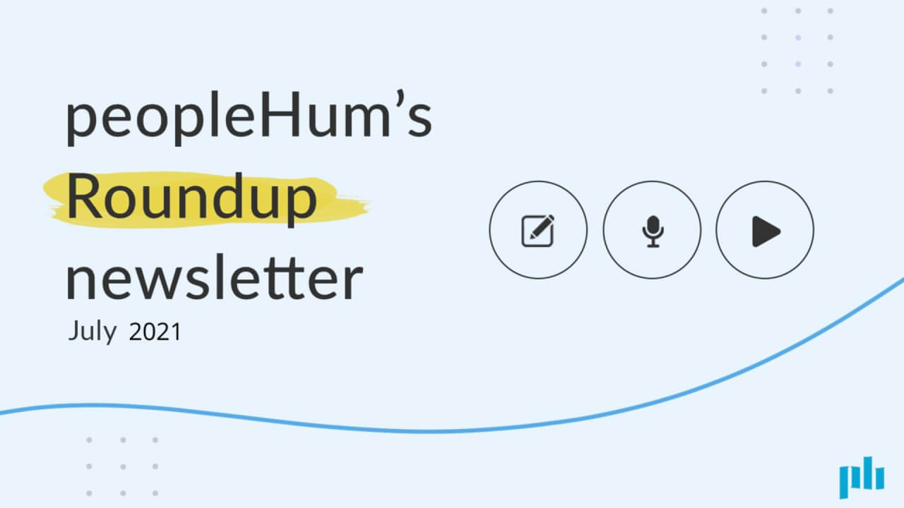 peopleHum's Roundup newsletter - July 2021