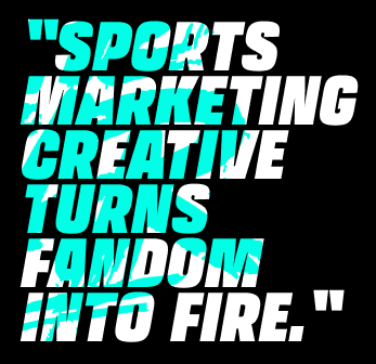 Image of copy that says, "Sports Marketing Creative Turns Fandom Into Fire."