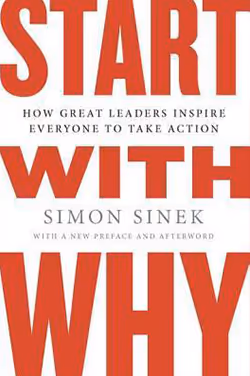 Start with Why: How Great Leaders Inspire Everyone to Take Action