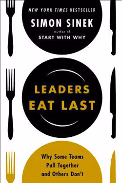 Leaders Eat Last: Why Some Teams Pull Together and Others Don’t