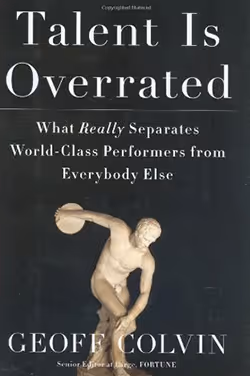 Talent Is Overrated: What Really Separates World-Class Performers from Everybody Else