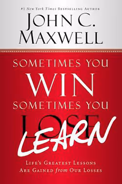 Sometimes You Win, Sometimes You Learn: Life’s Greatest Lessons Are Gained from Our Losses