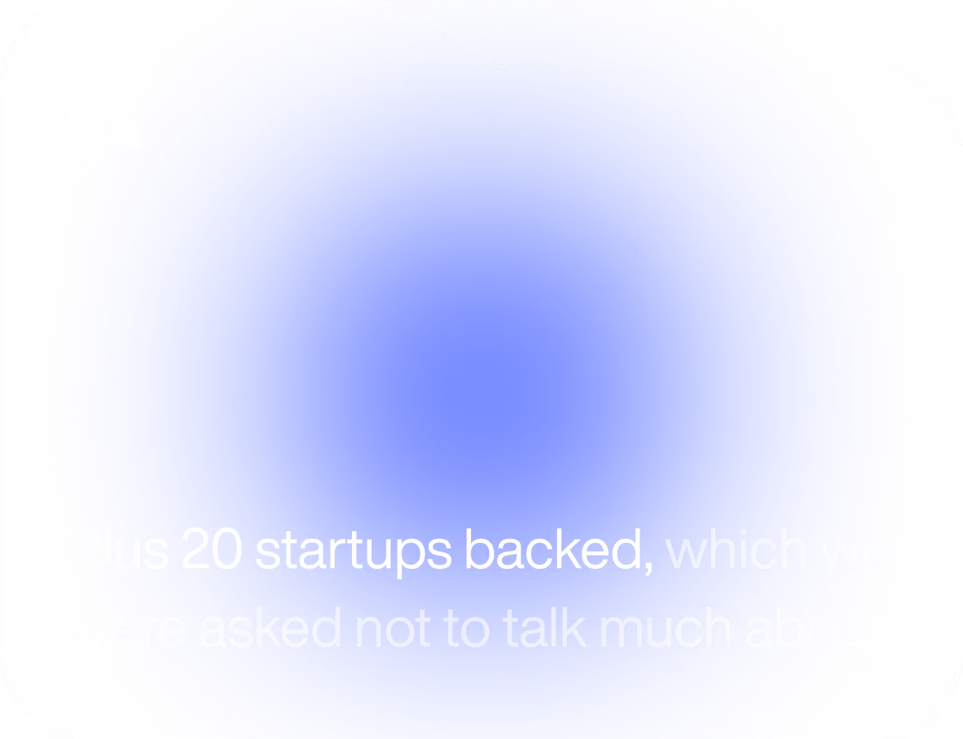 Plus 20 startups backed, which we were asked not to talk much about