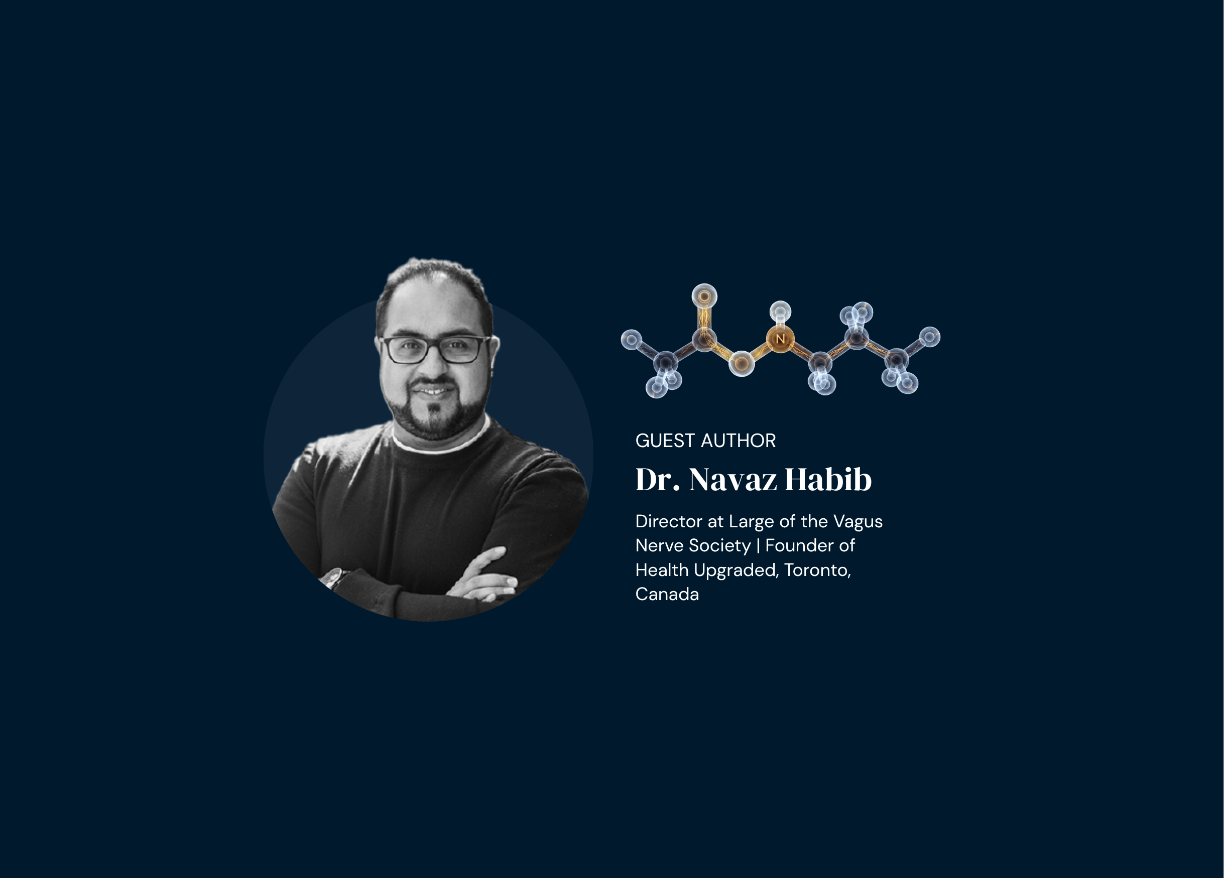 Guest author Dr. Navaz Habib, Director at Large of the Vagus Nerve Society and Founder of Health Upgraded, Toronto, Canada. A black-and-white portrait photo of Dr. Habib with arms crossed, wearing glasses, displayed in a circular frame beside a 3D molecular structure graphic, on a dark navy background.