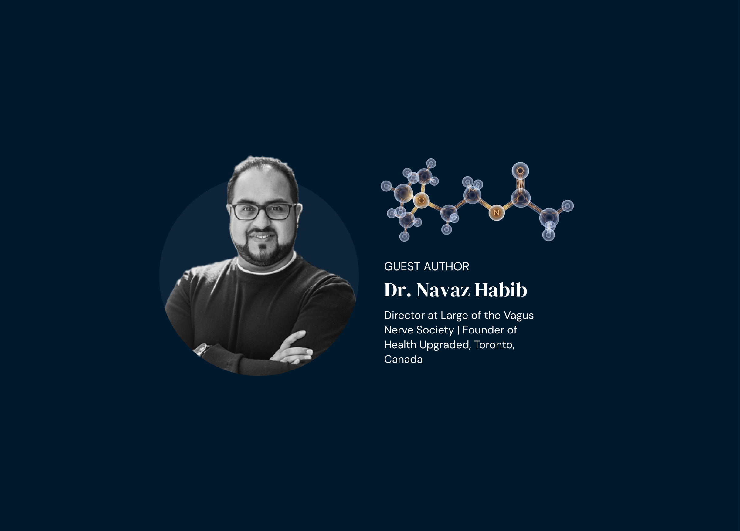 Guest author Dr. Navaz Habib, Director at Large of the Vagus Nerve Society and Founder of Health Upgraded, Toronto, Canada. A black-and-white portrait photo of Dr. Habib with arms crossed, wearing glasses, displayed in a circular frame beside a 3D molecular structure graphic, on a dark navy background.