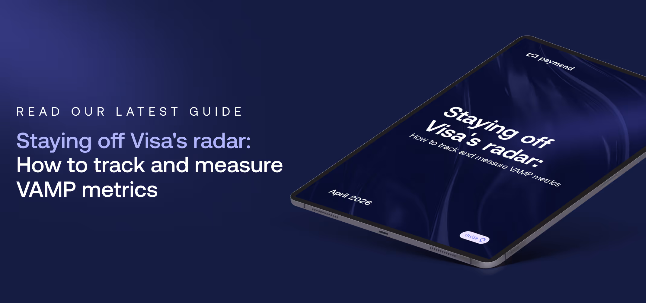 Digital tablet displaying a guide titled 'Staying off Visa's radar: How to track and measure VAMP metrics' with April 2026 date on a dark blue background.