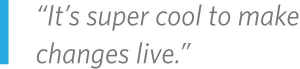 It's super cool to make changes live.