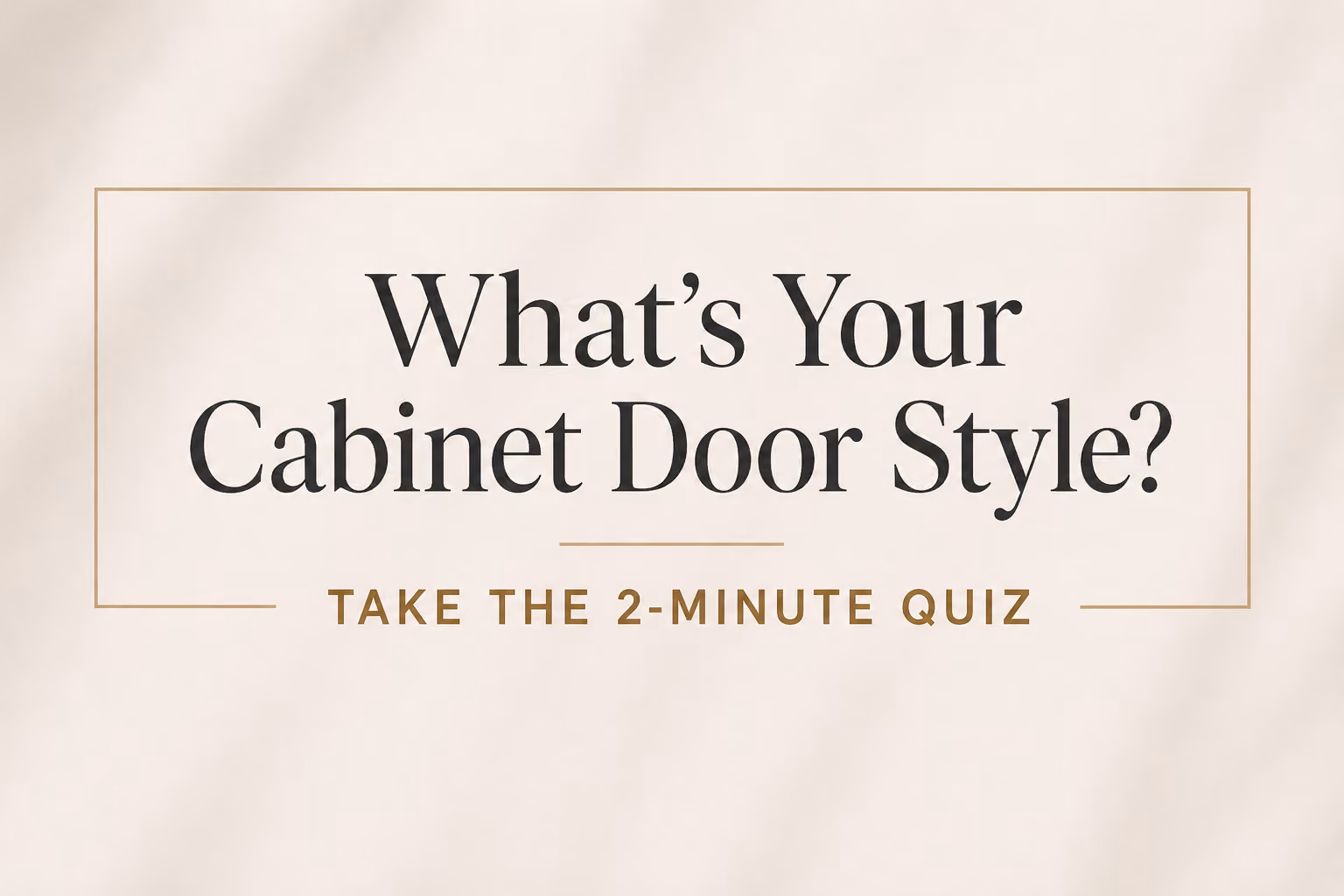 What's Your Cabinet Door Style? Take the 2-Minute Quiz