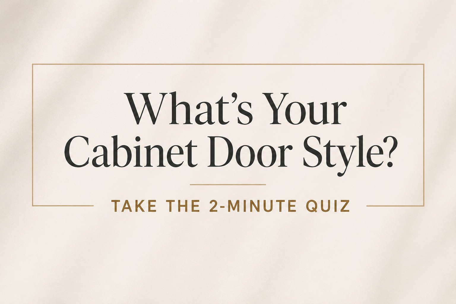 What's Your Cabinet Door Style? Take the 2-Minute Quiz