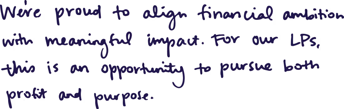 Handwritten text in blue that reads ‘We’re proud to align financial ambitions with meaningful impact. For our LPs, this is an opportunity to pursue both profit and purpose.