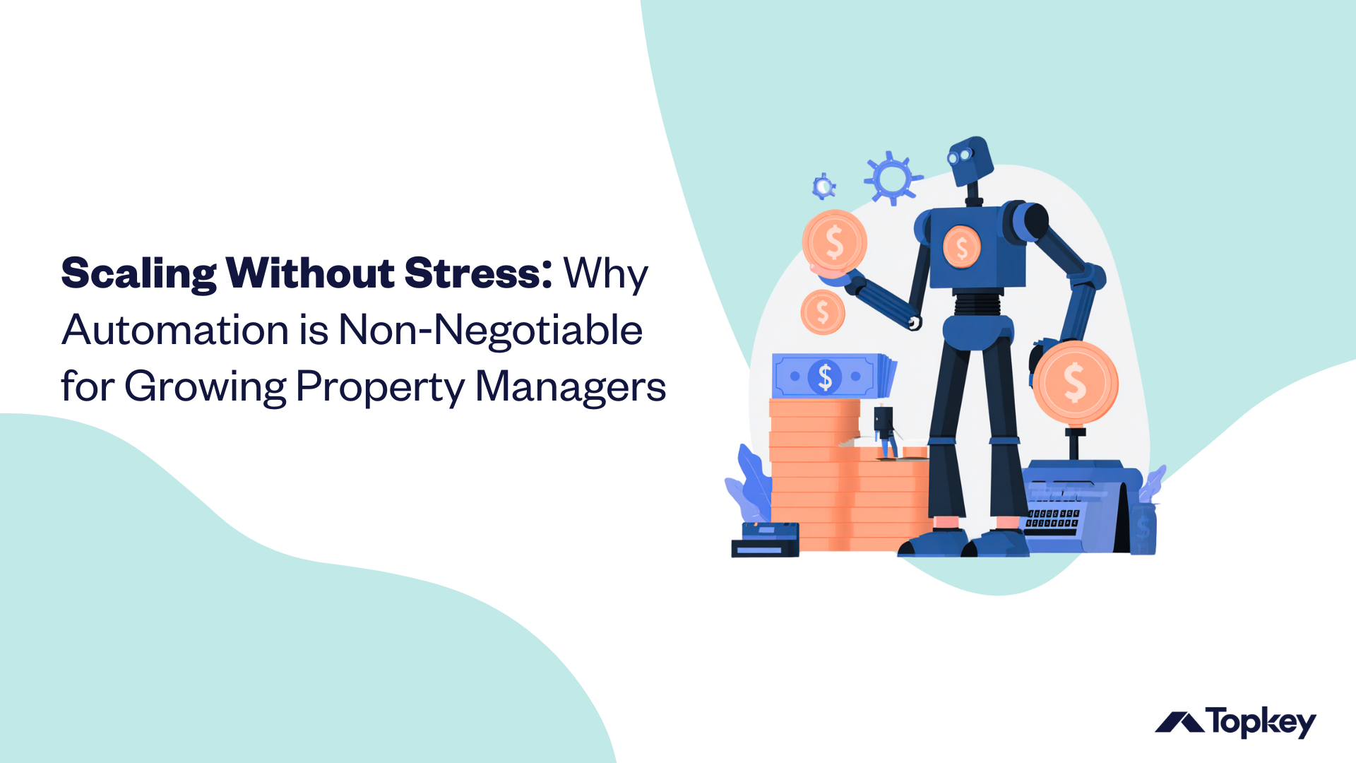 llustration of a robot managing money and financial tools next to the headline “Scaling Without Stress: Why Automation is Non-Negotiable for Growing Property Managers,” with the Topkey logo.