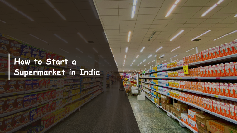 How to Start a Supermarket Business in India: 8 Simple Steps