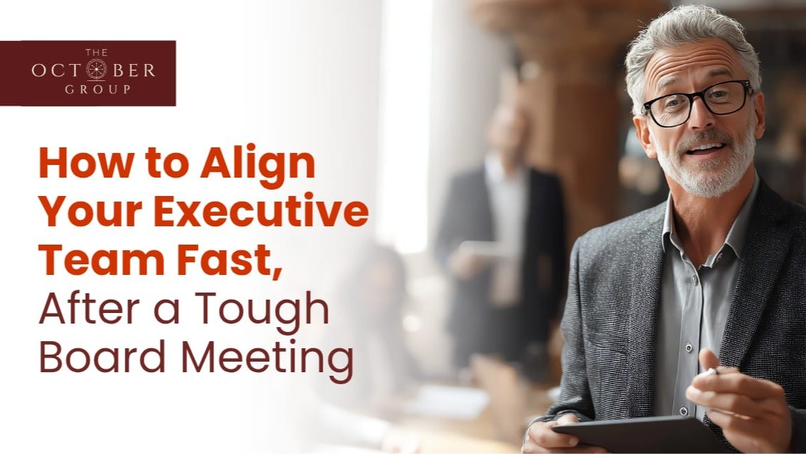 How to Align Your Executive Team Fast, After a Tough Board Meeting.